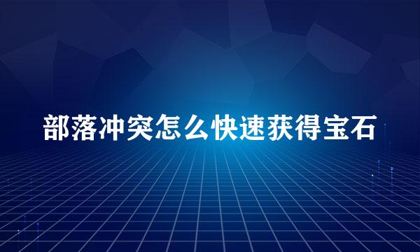部落冲突怎么快速获得宝石