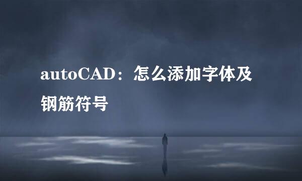 autoCAD:怎么添加字体及钢筋符号