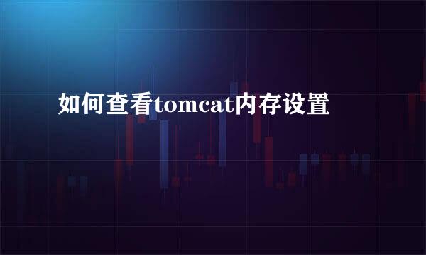 如何查看tomcat内存设置