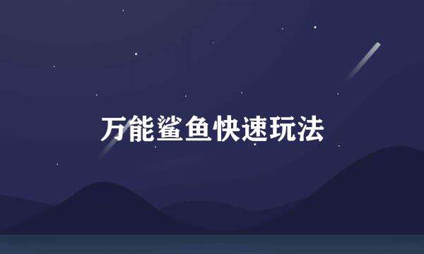 万能鲨鱼快速玩法