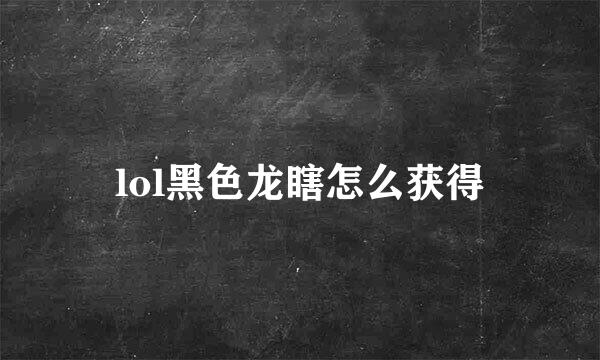 lol黑色龙瞎怎么获得