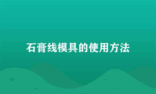 石膏线模具的使用方法