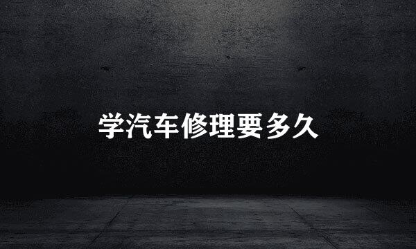 学汽车修理要多久