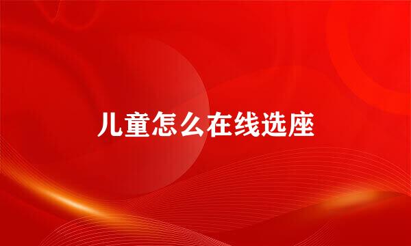 儿童怎么在线选座