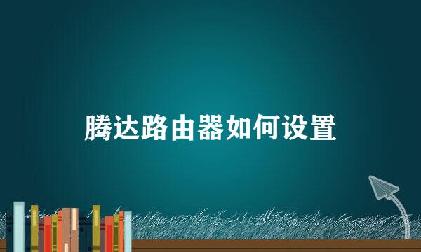 腾达路由器如何设置