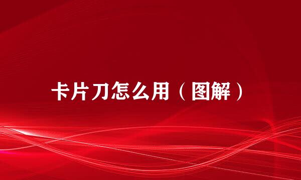 卡片刀怎么用（图解）