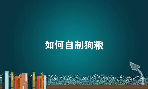 如何自制狗粮