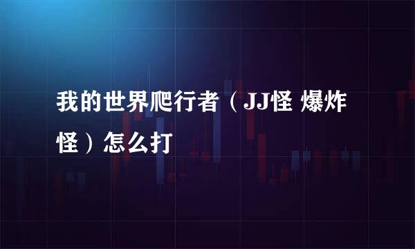 我的世界爬行者(JJ怪 爆炸怪)怎么打