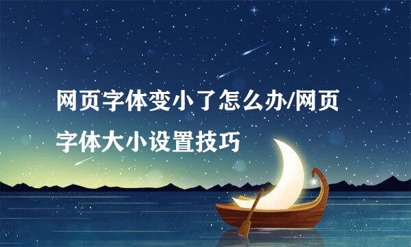 网页字体变小了怎么办/网页字体大小设置技巧