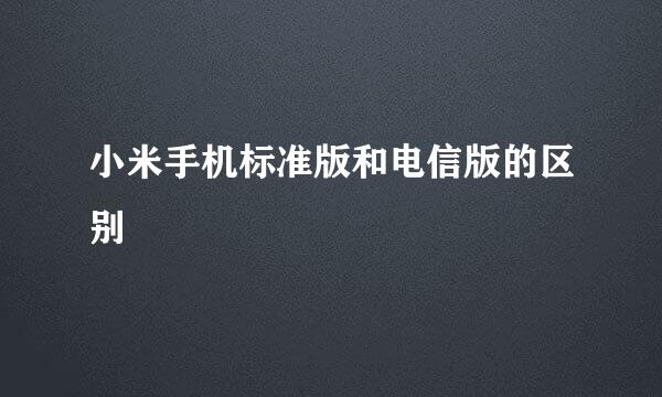 小米手机标准版和电信版的区别
