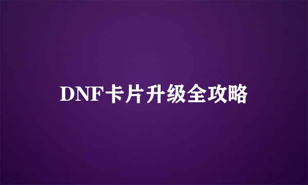 DNF卡片升级全攻略