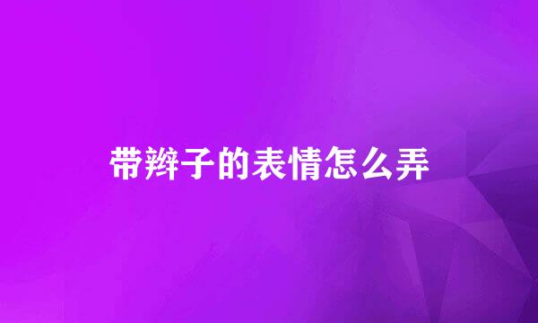 带辫子的表情怎么弄