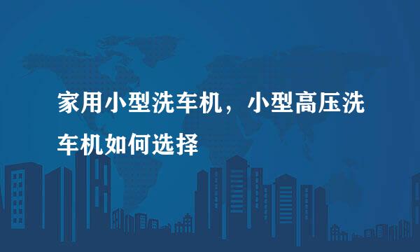 家用小型洗车机,小型高压洗车机如何选择