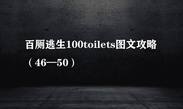 百厕逃生100toilets图文攻略(46—50)