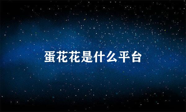 蛋花花是什么平台