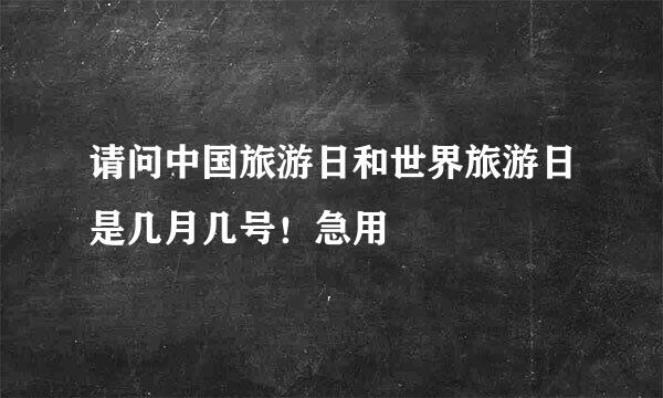 请问中国旅游日和世界旅游日是几月几号!急用