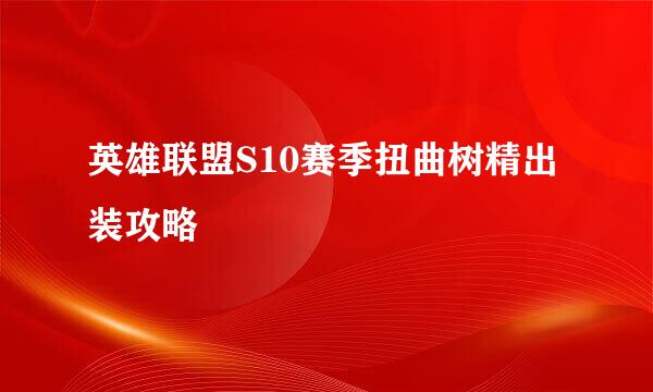 英雄联盟S10赛季扭曲树精出装攻略