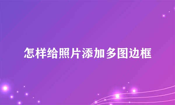 怎样给照片添加多图边框