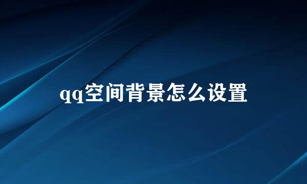 qq空间背景怎么设置