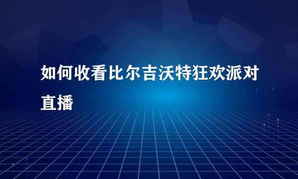 如何收看比尔吉沃特狂欢派对直播