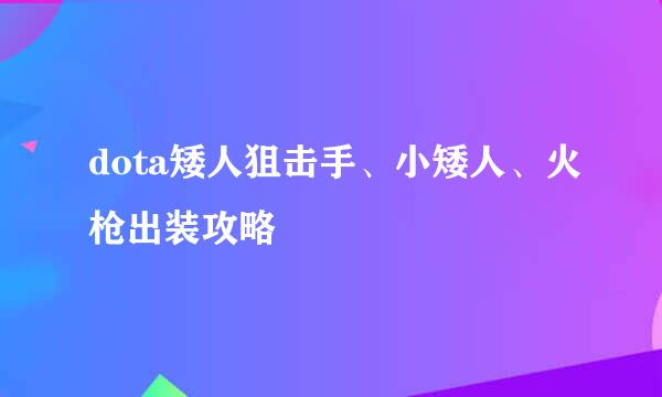 dota矮人狙击手、小矮人、火枪出装攻略