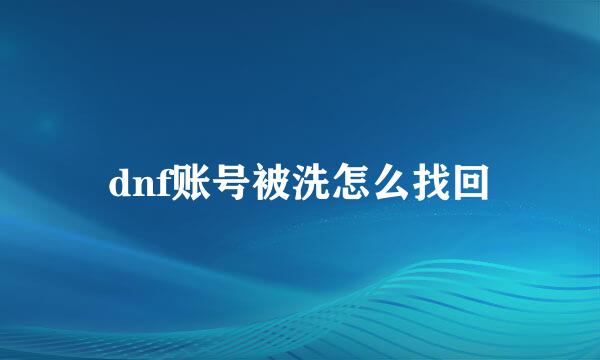 dnf账号被洗怎么找回