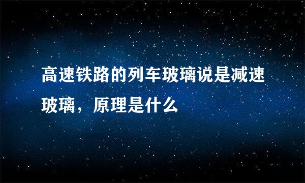 高速铁路的列车玻璃说是减速玻璃，原理是什么