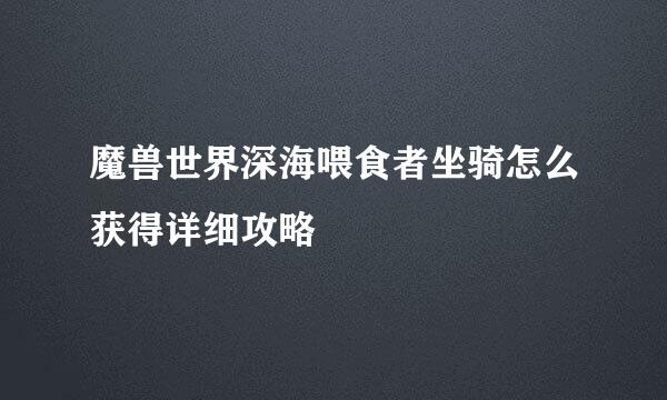 魔兽世界深海喂食者坐骑怎么获得详细攻略