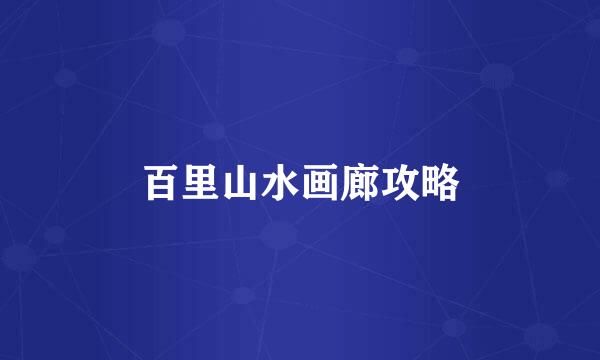 百里山水画廊攻略
