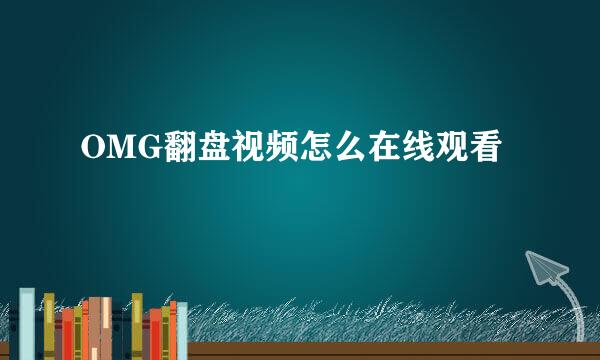OMG翻盘视频怎么在线观看
