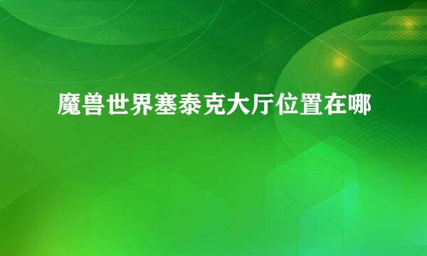 魔兽世界塞泰克大厅位置在哪