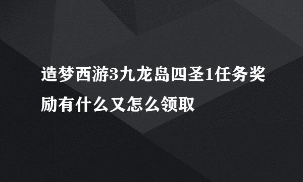 造梦西游3九龙岛四圣1任务奖励有什么又怎么领取