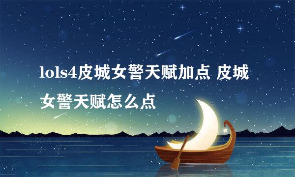 lols4皮城女警天赋加点 皮城女警天赋怎么点