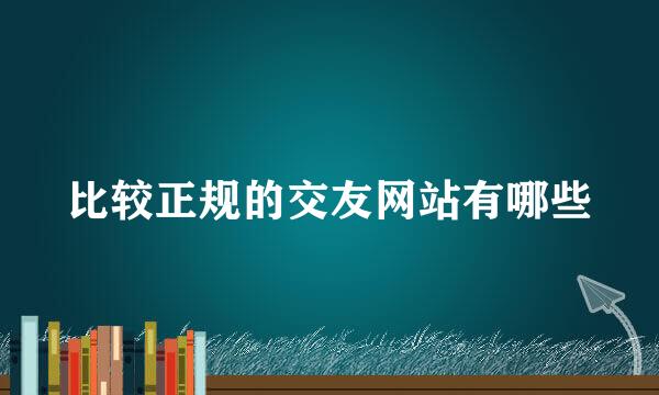 比较正规的交友网站有哪些