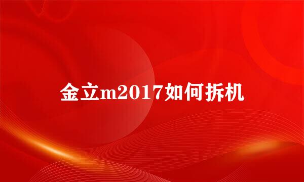金立m2017如何拆机