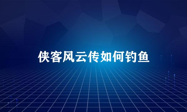 侠客风云传如何钓鱼