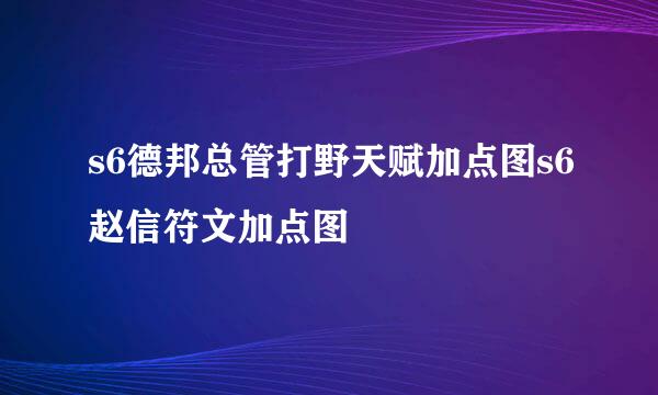 s6德邦总管打野天赋加点图s6赵信符文加点图