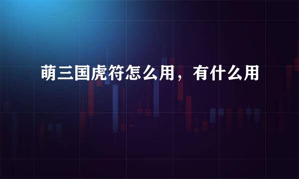 萌三国虎符怎么用，有什么用