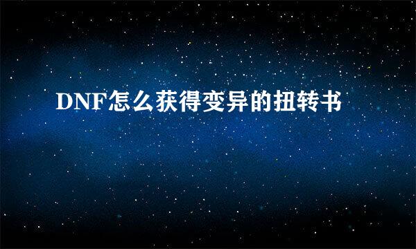 DNF怎么获得变异的扭转书