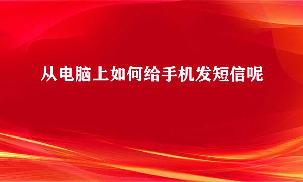从电脑上如何给手机发短信呢