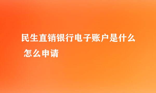 民生直销银行电子账户是什么 怎么申请