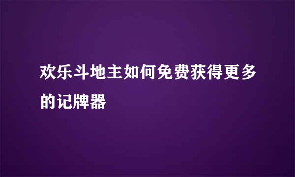 欢乐斗地主如何免费获得更多的记牌器
