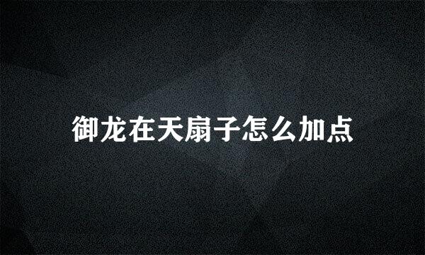 御龙在天扇子怎么加点