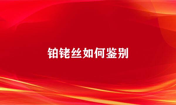 铂铑丝如何鉴别
