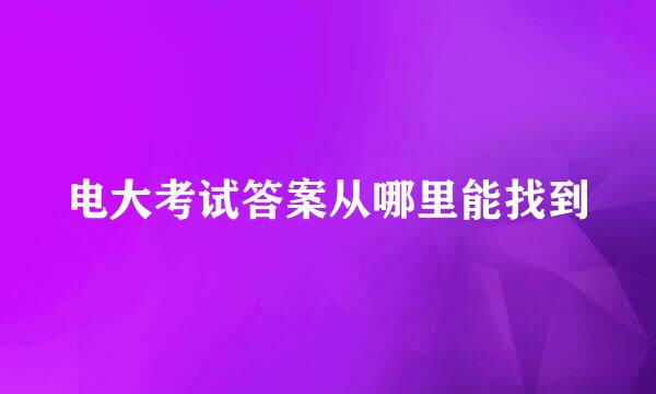 电大考试答案从哪里能找到