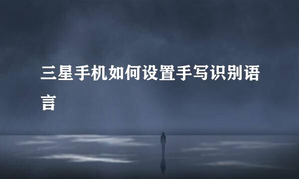 三星手机如何设置手写识别语言