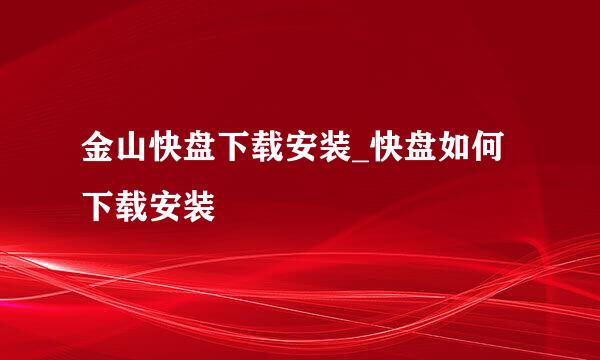 金山快盘下载安装_快盘如何下载安装