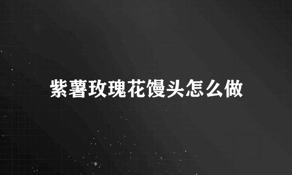 紫薯玫瑰花馒头怎么做
