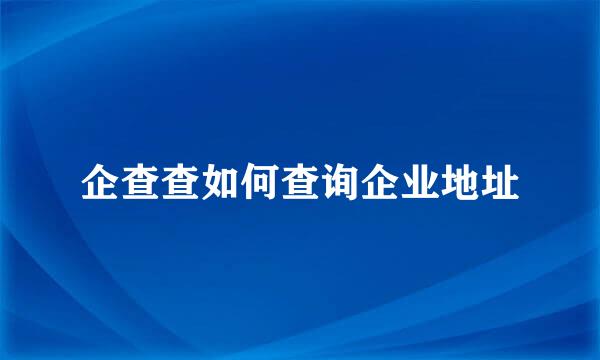 企查查如何查询企业地址