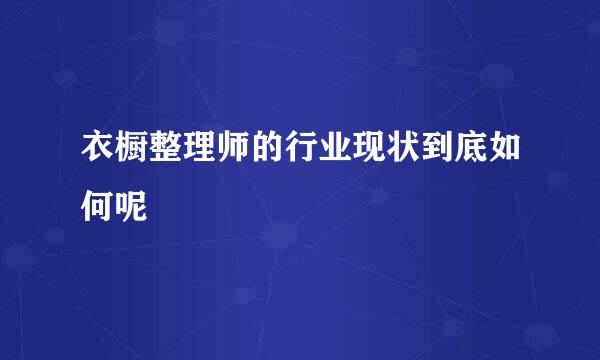 衣橱整理师的行业现状到底如何呢